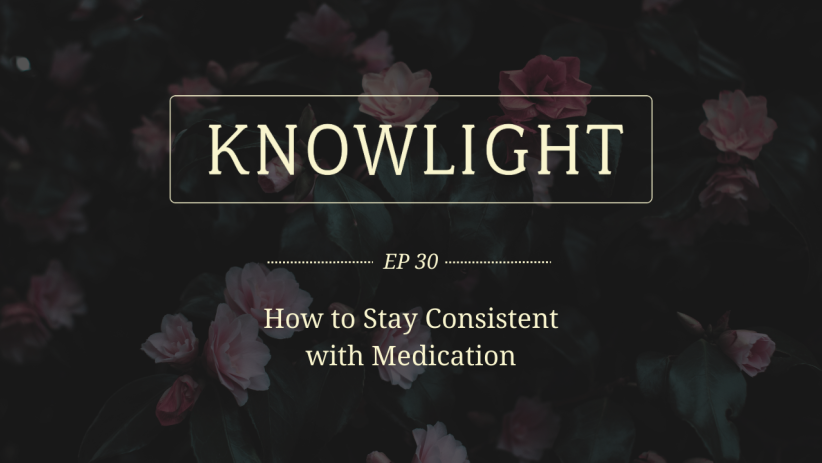 KnowLight Ep. 30: How to Stay Consistent with Medication